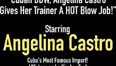 angelina castro, the cuban bbw, blows her trainer hotly